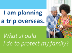 I am planning a trip overseas. What should I do to protect my family?
