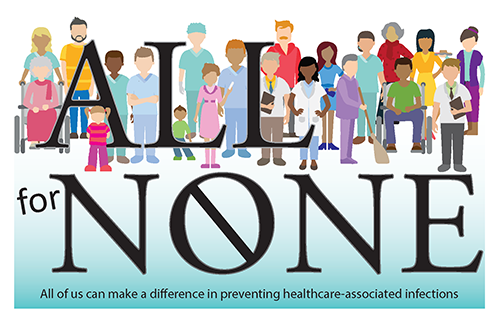 All for none: All of us can make a difference to prevent all health care-associated infections. Our goal must be none.